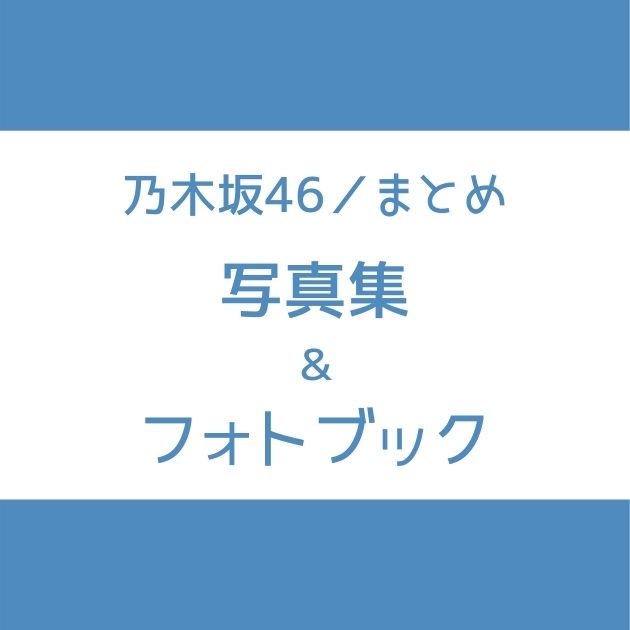 乃木坂46 写真集 フォトブック一覧 21年版 まとめ Senu Blog