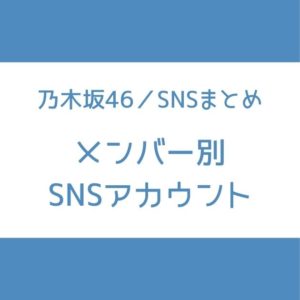 乃木坂46 メンバー別snsアカウントまとめ Twitter Instagram You Tube Weibo 755 Senu Blog