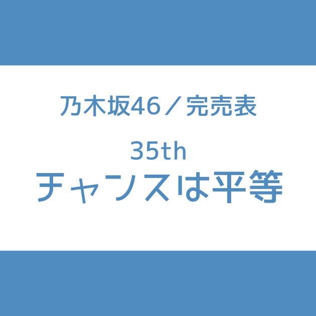 乃木坂46 35th チャンスは平等 完売表